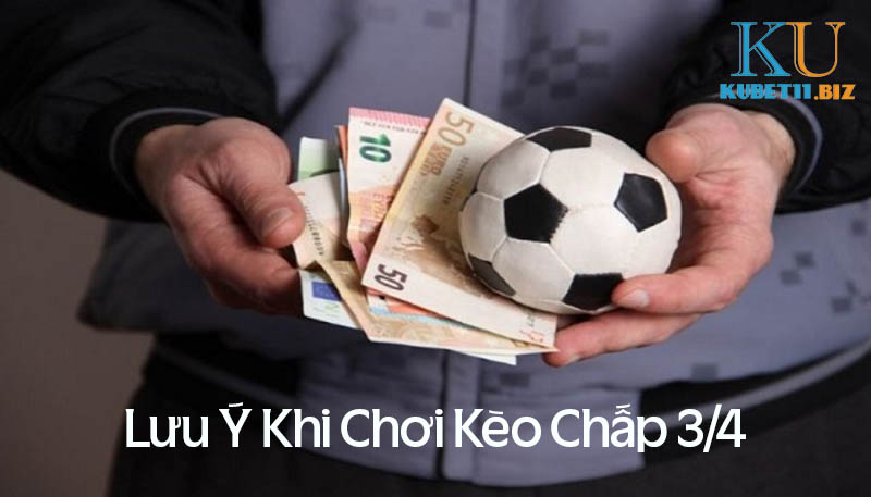 Những lưu ý khi cá cược kèo chấp 3/4