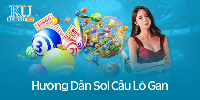 Hướng dẫn soi cầu lô gan chuẩn xác nhất